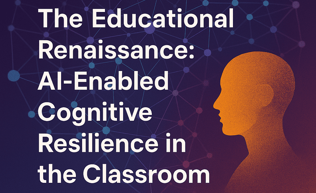 The Educational Renaissance: AI-Enabled Cognitive Resilience in the Classroom
